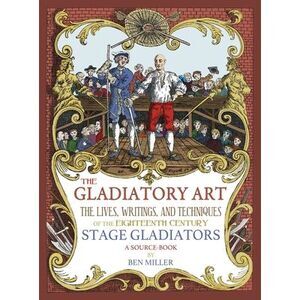 The Gladiatory Art: The Lives, Writings, & Techniques of the Eighteenth Century